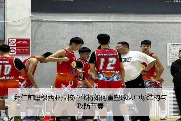 拜仁前瞻穆西亚拉核心化将如何重塑球队中场结构与攻防节奏
