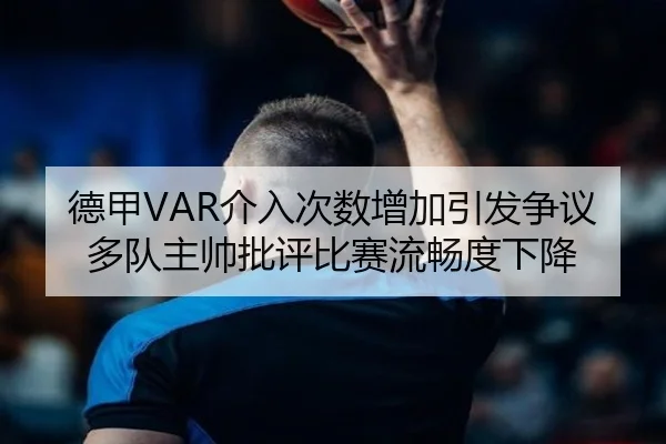 德甲VAR介入次数增加引发争议多队主帅批评比赛流畅度下降